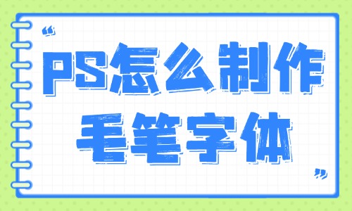 ps怎么制作毛筆字體？這些方法你值得擁有！